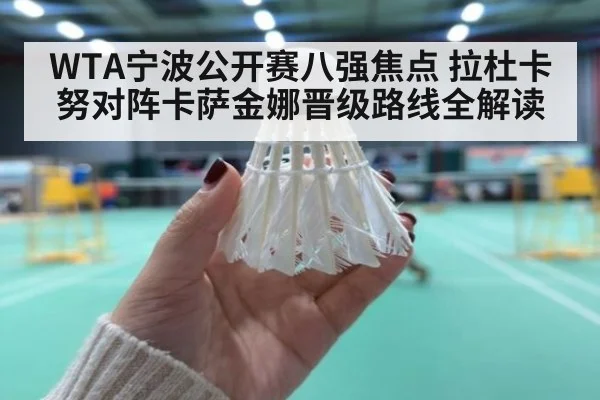 WTA宁波公开赛八强焦点 拉杜卡努对阵卡萨金娜晋级路线全解读